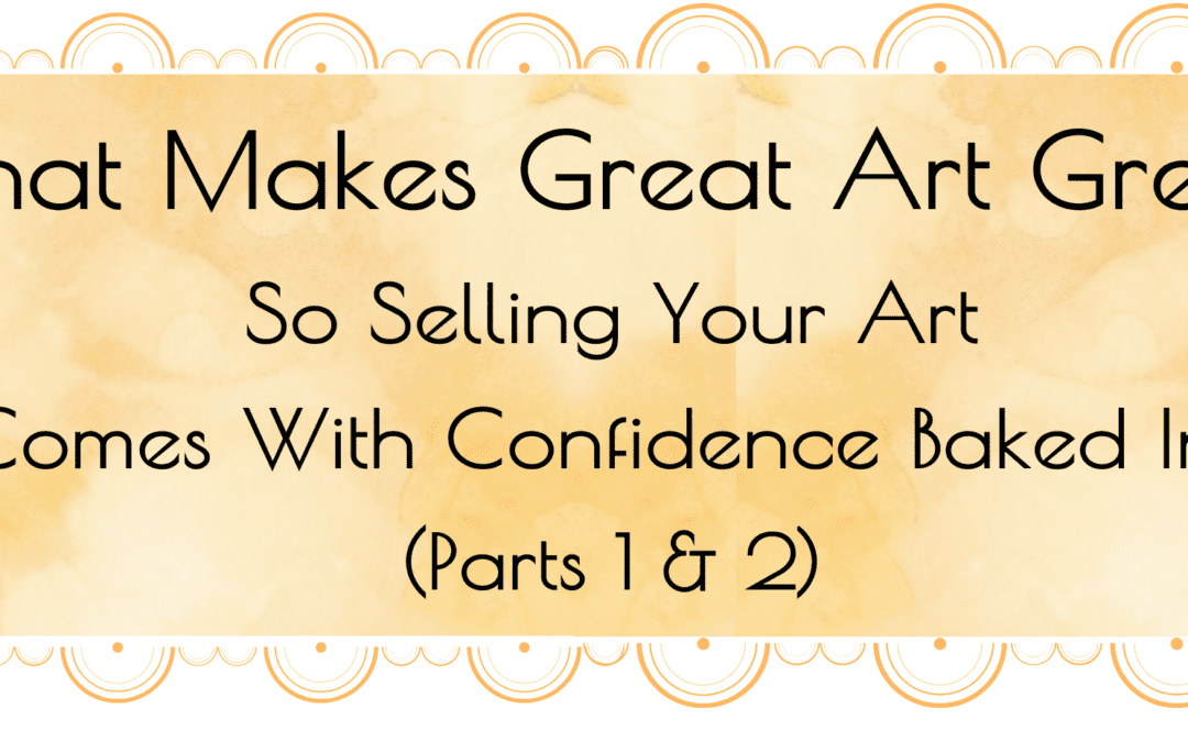 What Makes Great Art Great? So Selling Your Art Comes With Confidence Baked In