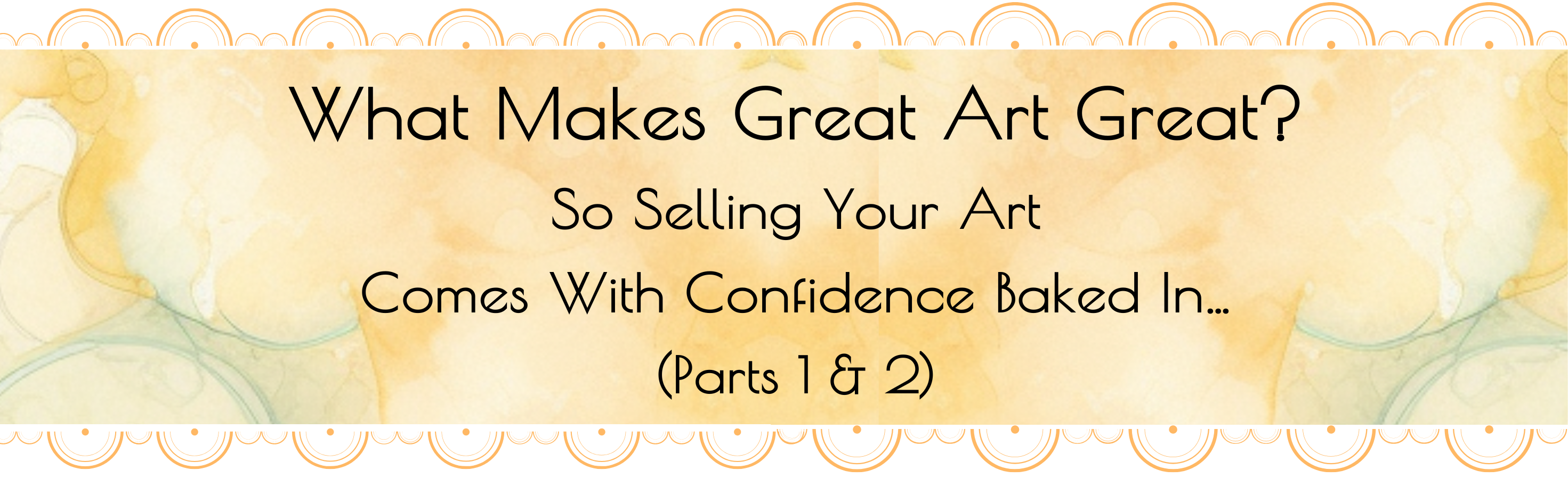 What Makes Great Art Great? So Selling Your Art Comes With Confidence Baked In