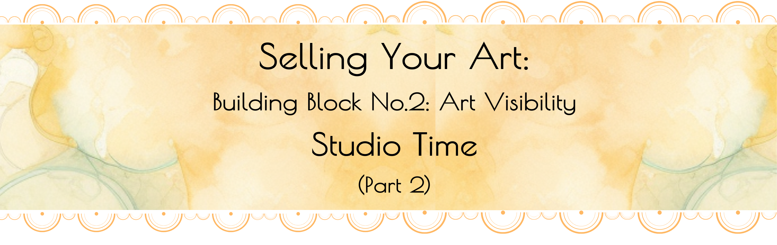 Selling Your Art: Building Block No.2: Visibility Studio Time (Part 3) Selling Your Art Building Block No.2 Visibility Studio Time Part 2