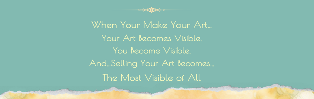 when you make your art, your art becomes visible