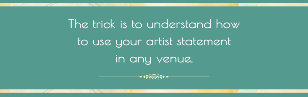 The trick is to understand how to use your artist statement in any venue. 