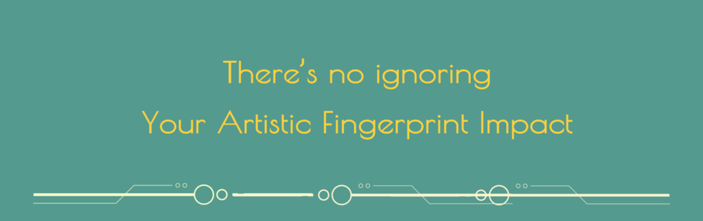 Theres no ignoring your artistic fingerprint impact