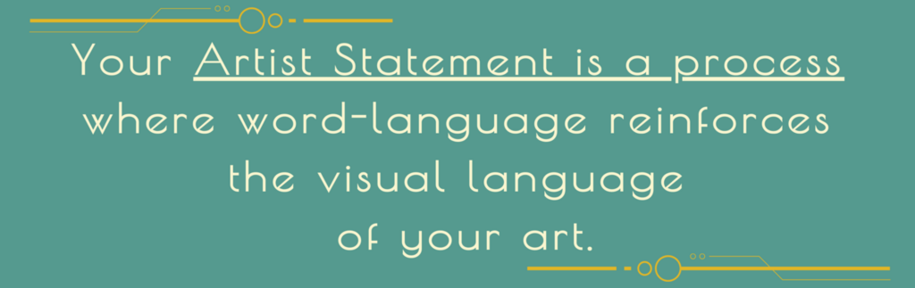 Your Artist Statement is a process where word-language reinforces the visual language of your art. 