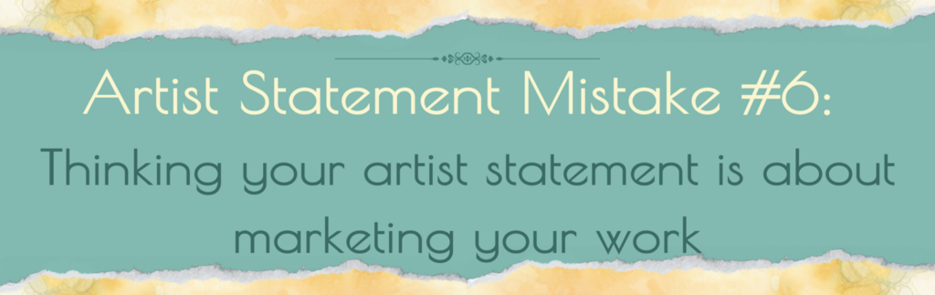 Artist Statement Mistake #6 Thinking your artist statement is about marketing your work text image