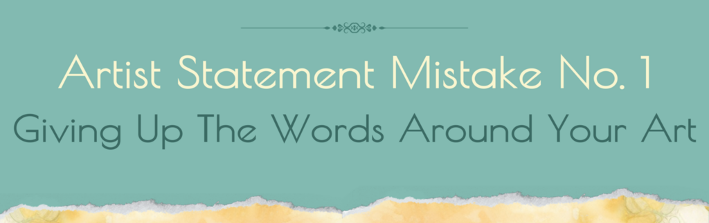 Artist Statement Mistake No. 1 Giving Up The Words Around Your Art  text image