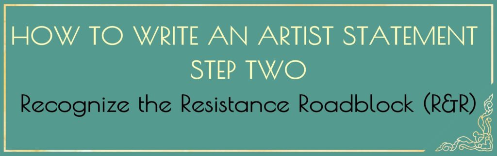 HOW TO WRITE AN ARTIST STATEMENT: STEP TWO Recognize the Resistance Roadblock (R&R) text image