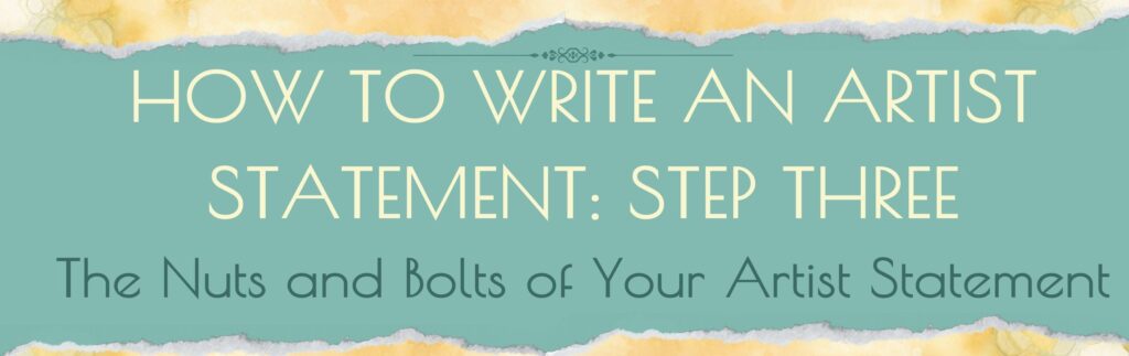 HOW TO WRITE AN ARTIST STATEMENT: STEP THREE The Nuts and Bolts of Your Artist Statement text image