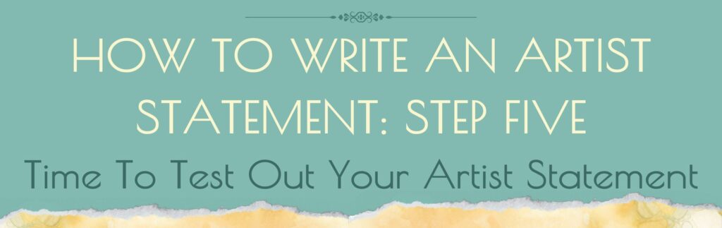 HOW TO WRITE AN ARTIST STATEMENT: STEP FIVE Time To Test Out Your Artist Statement text image