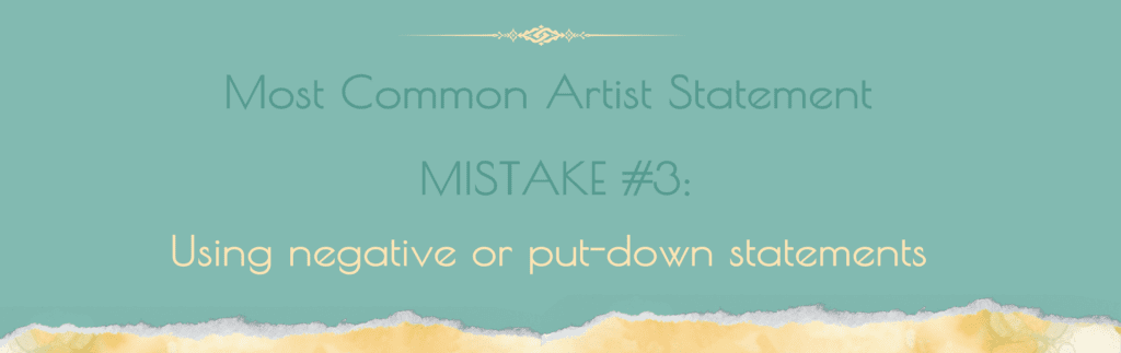 Text image with text saying, Most Common Artist Statement Mistake #3:  Using negative or put-down statements about artist statements, yourself or your art 